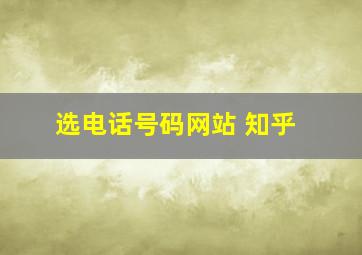 选电话号码网站 知乎